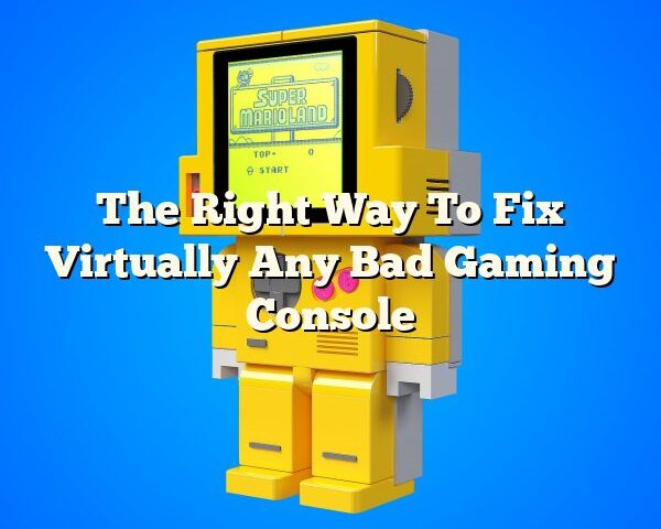 The Right Way To Fix Virtually Any Bad Gaming Console