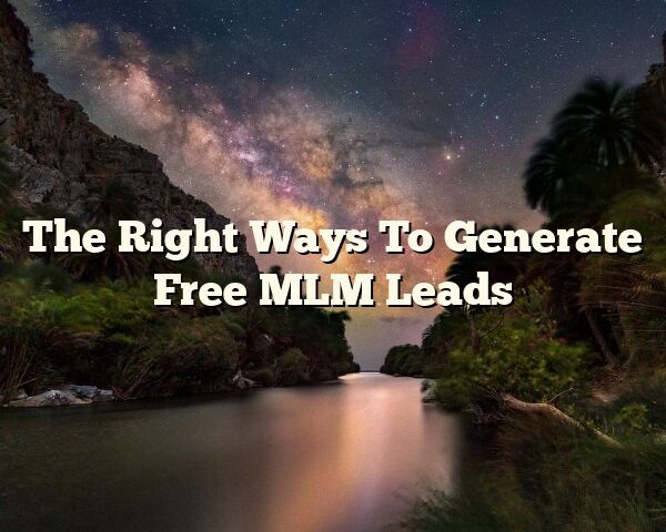 The Right Ways To Generate Free MLM Leads