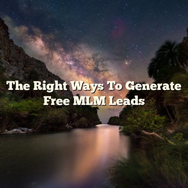 The Right Ways To Generate Free MLM Leads