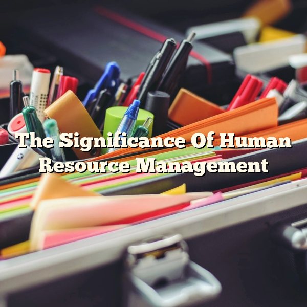 The Significance Of Human Resource Management