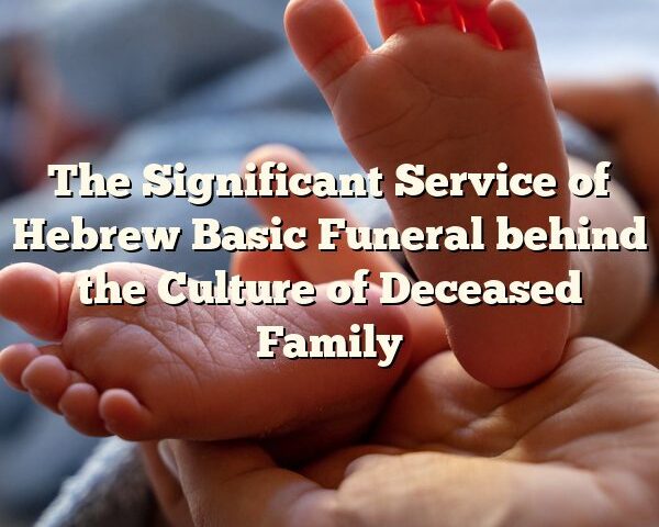 The Significant Service of Hebrew Basic Funeral behind the Culture of Deceased Family