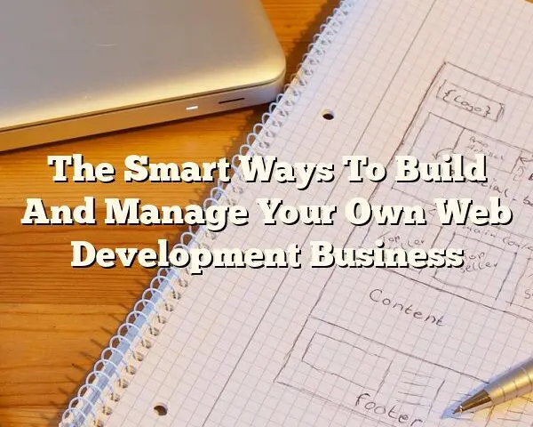 The Smart Ways To Build And Manage Your Own Web Development Business