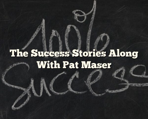 The Success Stories Along With Pat Maser