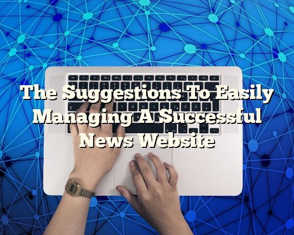 The Suggestions To Easily Managing A Successful News Website