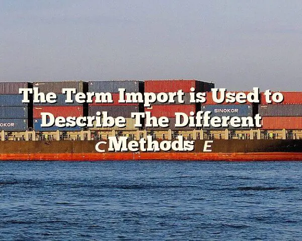 The Term Import is Used to Describe The Different Methods