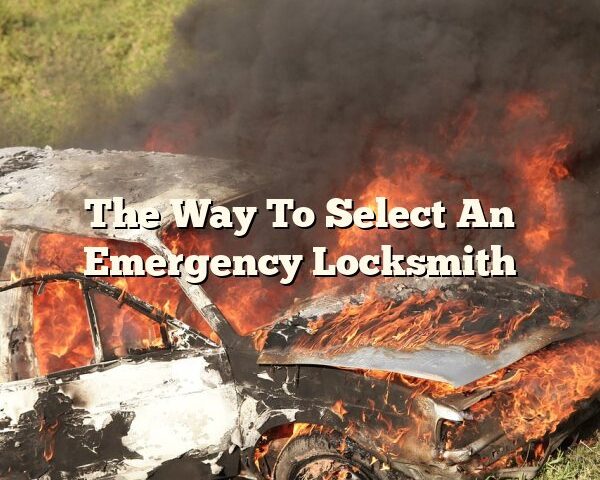 The Way To Select An Emergency Locksmith