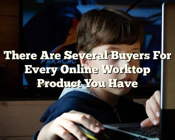 There Are Several Buyers For Every Online Worktop Product You Have