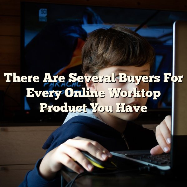 There Are Several Buyers For Every Online Worktop Product You Have