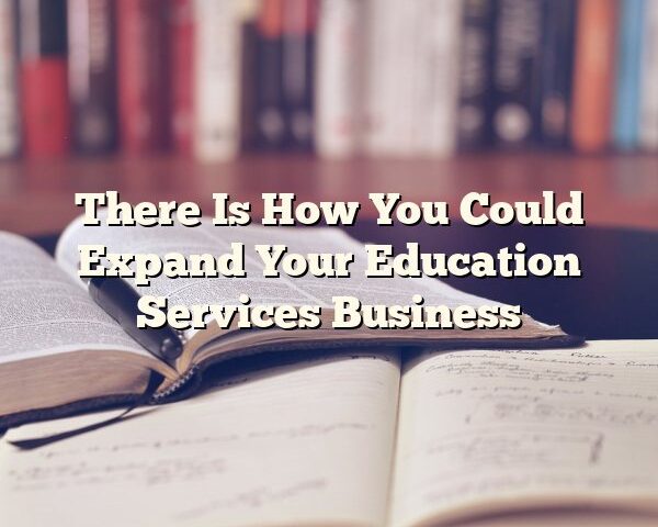 There Is How You Could Expand Your Education Services Business