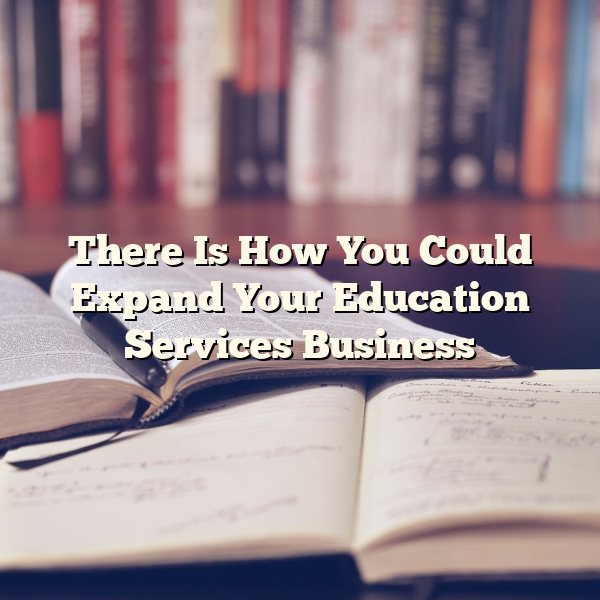 There Is How You Could Expand Your Education Services Business