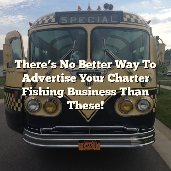 There’s No Better Way To Advertise Your Charter Fishing Business Than These!