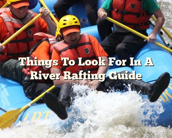 Things To Look For In A River Rafting Guide