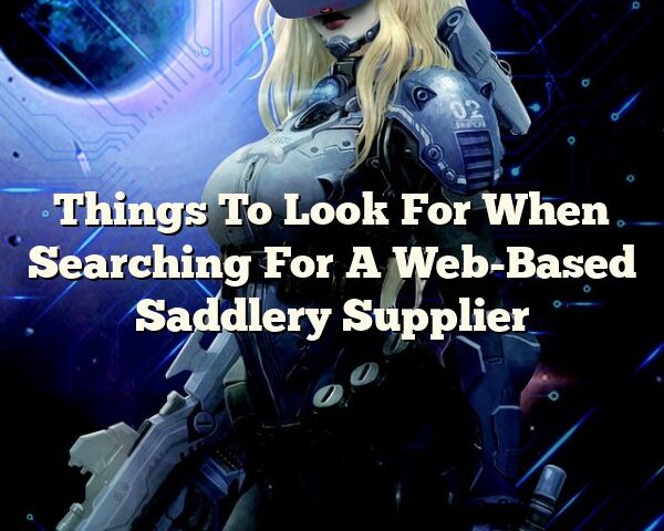 Things To Look For When Searching For A Web-Based Saddlery Supplier