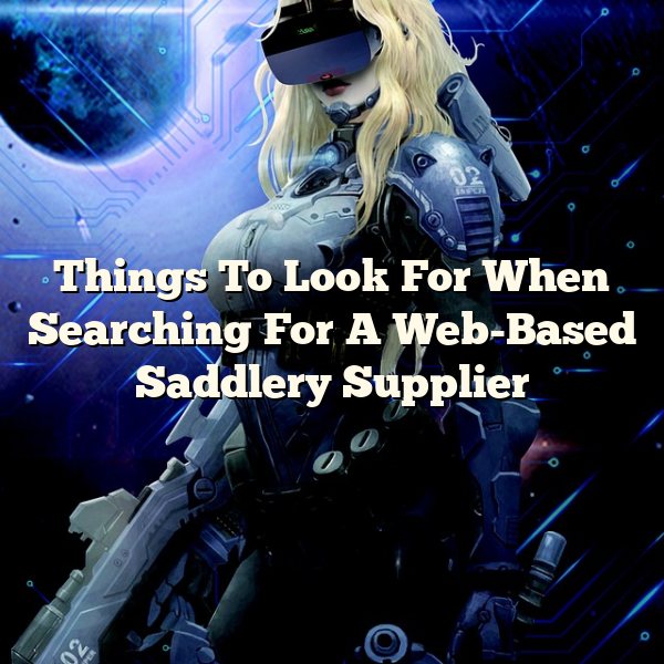 Things To Look For When Searching For A Web-Based Saddlery Supplier