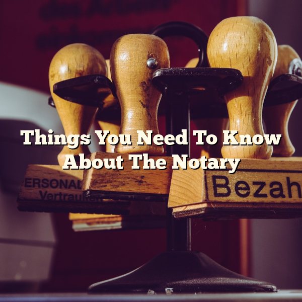 Things You Need To Know About The Notary