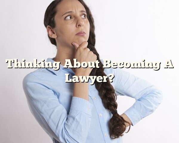 Thinking About Becoming A Lawyer?