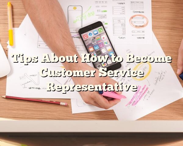 Tips About How to Become Customer Service Representative