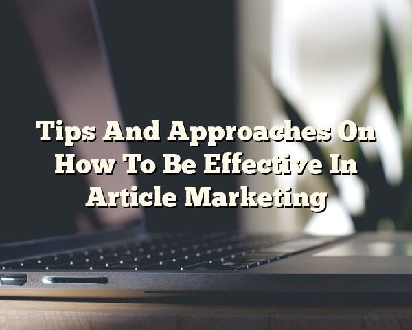 Tips And Approaches On How To Be Effective In Article Marketing