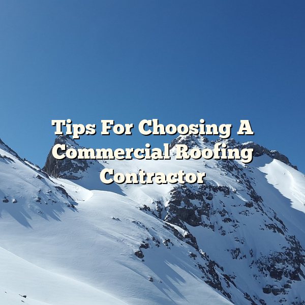 Tips For Choosing A Commercial Roofing Contractor