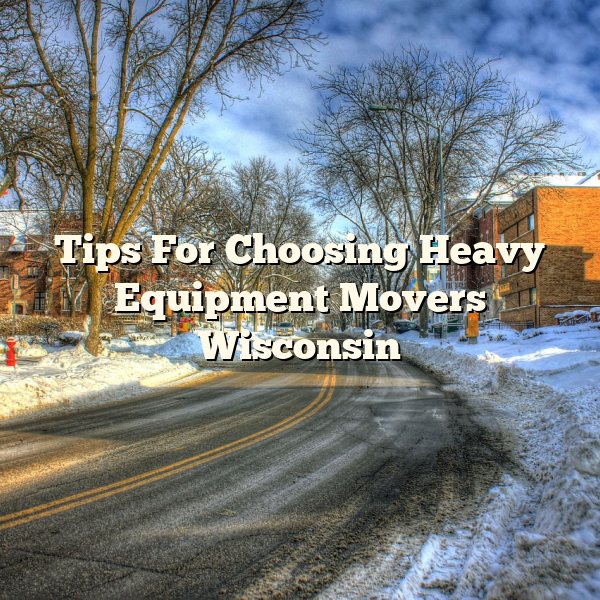 Tips For Choosing Heavy Equipment Movers Wisconsin