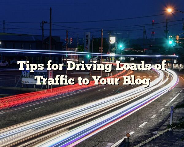 Tips for Driving Loads of Traffic to Your Blog