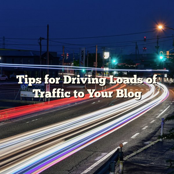 Tips for Driving Loads of Traffic to Your Blog