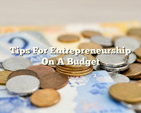 Tips For Entrepreneurship On A Budget