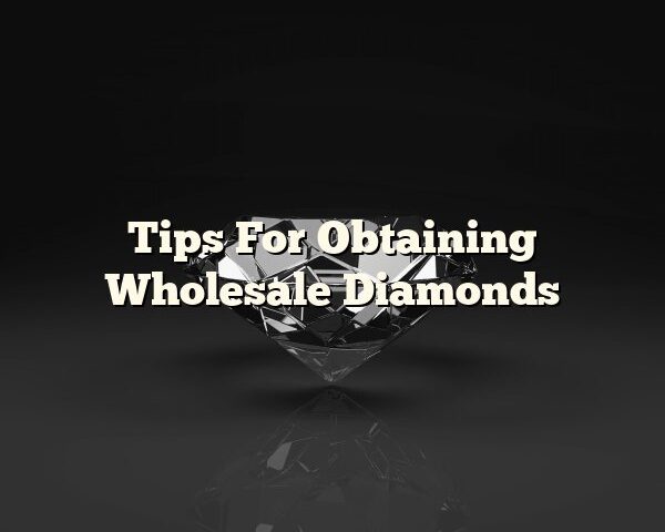 Tips For Obtaining Wholesale Diamonds