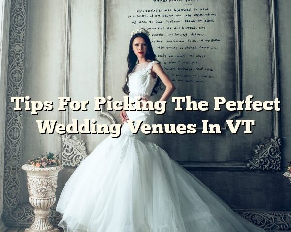 Tips For Picking The Perfect Wedding Venues In VT