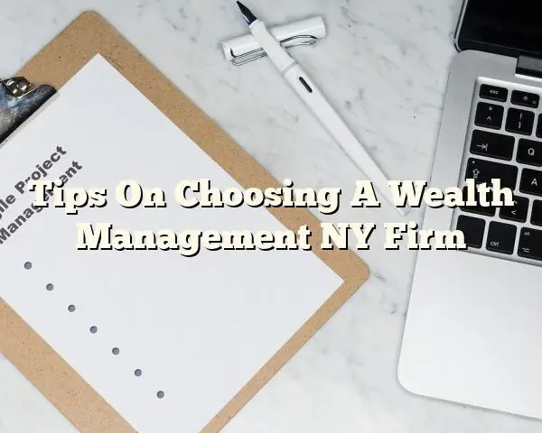 Tips On Choosing A Wealth Management NY Firm