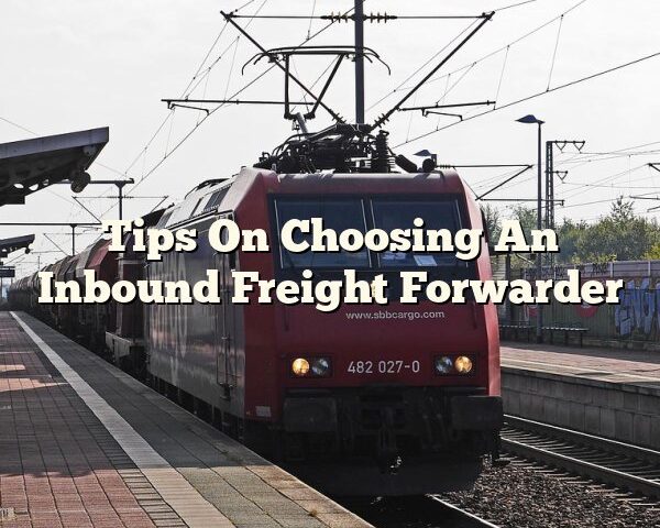 Tips On Choosing An Inbound Freight Forwarder