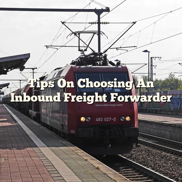 Tips On Choosing An Inbound Freight Forwarder