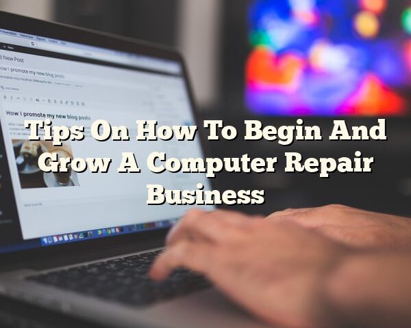 Tips On How To Begin And Grow A Computer Repair Business