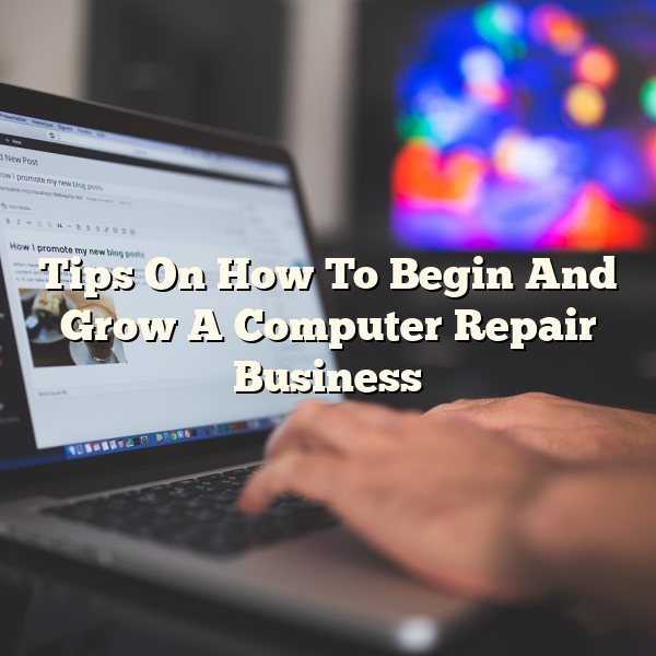 Tips On How To Begin And Grow A Computer Repair Business