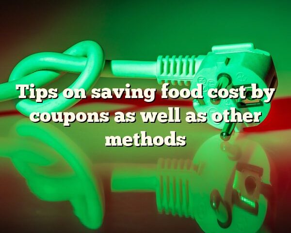 Tips on saving food cost by coupons as well as other methods