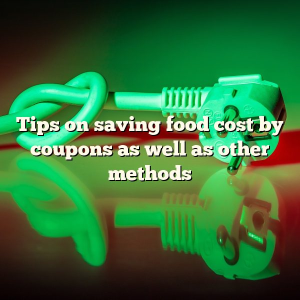 Tips on saving food cost by coupons as well as other methods