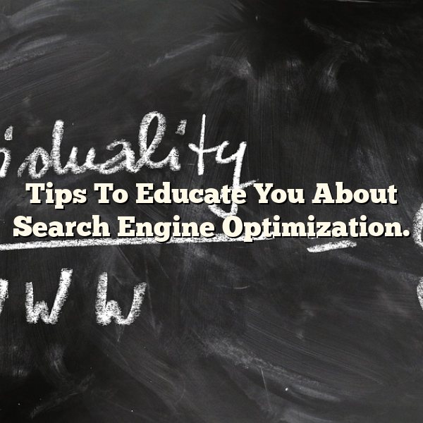 Tips To Educate You About Search Engine Optimization.