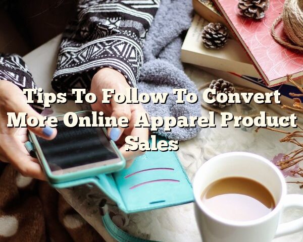 Tips To Follow To Convert More Online Apparel Product Sales