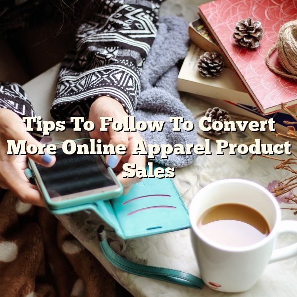 Tips To Follow To Convert More Online Apparel Product Sales