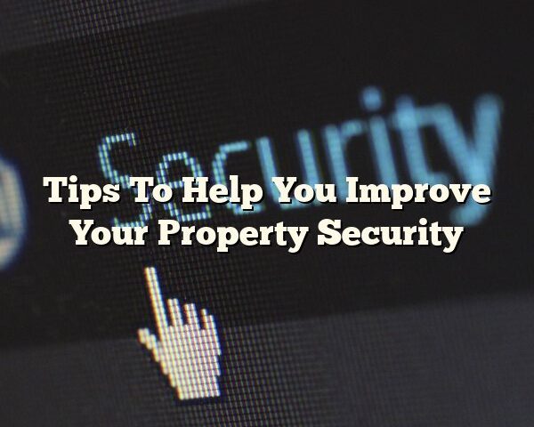 Tips To Help You Improve Your Property Security