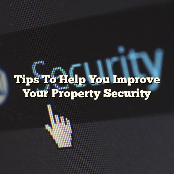 Tips To Help You Improve Your Property Security