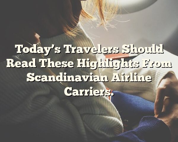 Today’s Travelers Should Read These Highlights From Scandinavian Airline Carriers.