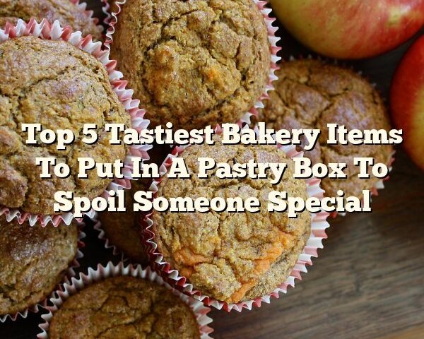 Top 5 Tastiest Bakery Items To Put In A Pastry Box To Spoil Someone Special