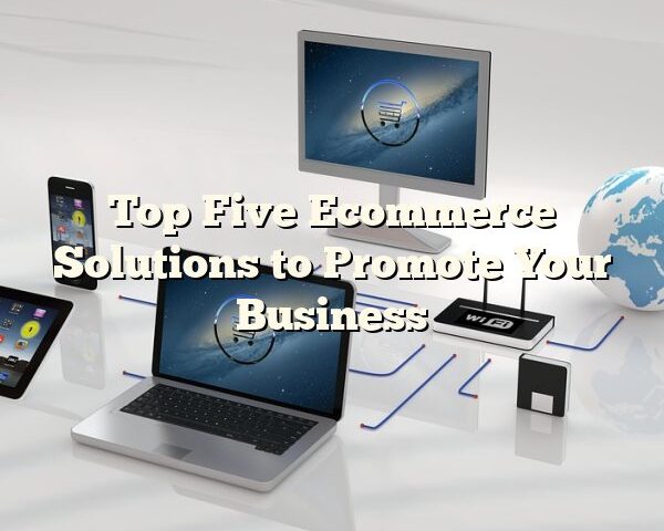 Top Five Ecommerce Solutions to Promote Your Business