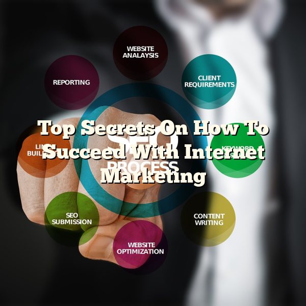 Top Secrets On How To Succeed With Internet Marketing