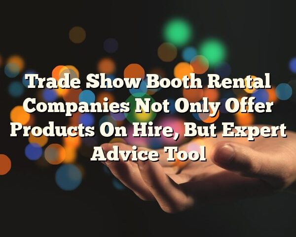 Trade Show Booth Rental Companies Not Only Offer Products On Hire, But Expert Advice Tool