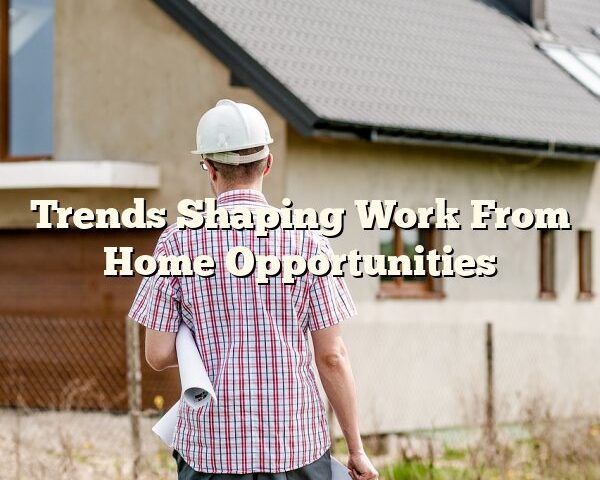 Trends Shaping Work From Home Opportunities