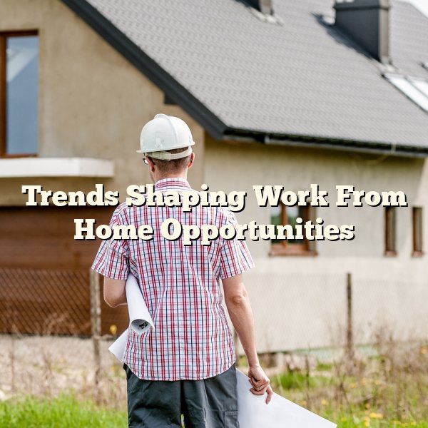 Trends Shaping Work From Home Opportunities