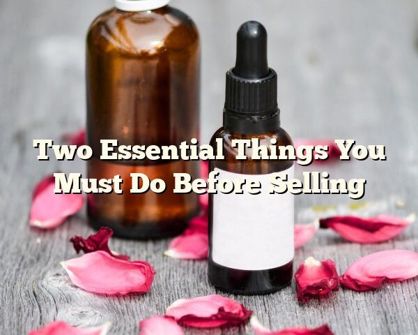 Two Essential Things You Must Do Before Selling