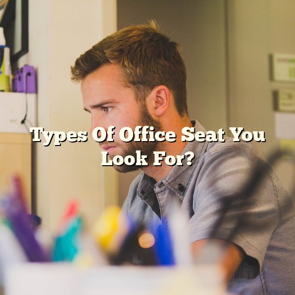 Types Of Office Seat You Look For?